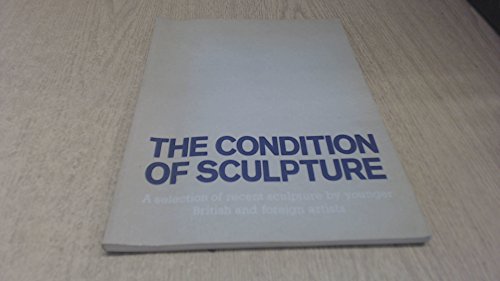 Imagen de archivo de The Condition of Sculpture : A Selection of Recent Sculpture by Younger British and Foreign Artists: [catalogue of an Exhibition Held at The] Hayward Gallery, London, 29 May-13 July 1975 a la venta por Better World Books