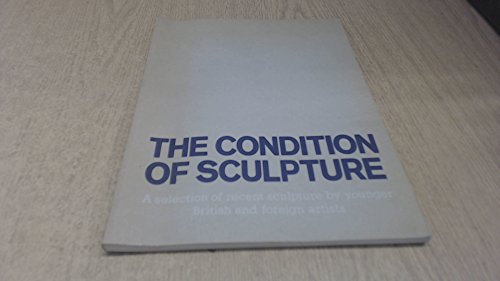 Stock image for The Condition of Sculpture : A Selection of Recent Sculpture by Younger British and Foreign Artists: [catalogue of an Exhibition Held at The] Hayward Gallery, London, 29 May-13 July 1975 for sale by Better World Books