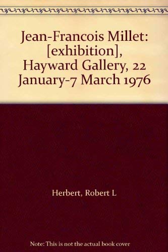 Jean-Francois Millet: [exhibition], Hayward Gallery, 22 January-7 March 1976 (9780728700796) by Herbert, Robert L
