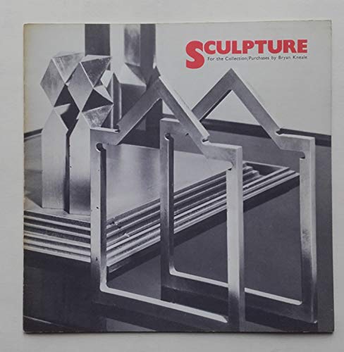 Sculpture for the collection: Purchases by Bryan Kneale [for the] Arts Council of Great Britain : [catalogue of a touring exhibition], 1976 (9780728700826) by Arts Council Of Great Britain