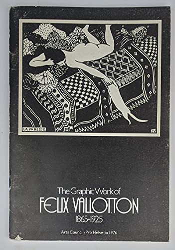9780728700925: The graphic work of Félix Vallotton, 1865-1925: [catalogue of] a touring exhibition organised by the Arts Council of Great Britain and the Pro Helvetia Foundation of Switzerland