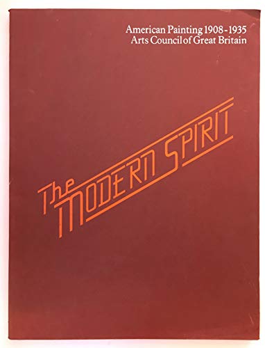 Stock image for The Modern Spirit : American Painting 1908-1935: [catalogue Of] an Exhibition Organised by the Arts Council of Great Britain in Association with the Edinburgh Festival Society and the Royal Scottish Academy [held at The] Royal Scottish Academy, Edinburgh, 20 August to 11 September, 1977, Hayward Gallery, London, 28 September to 20 November 1977 for sale by Better World Books Ltd