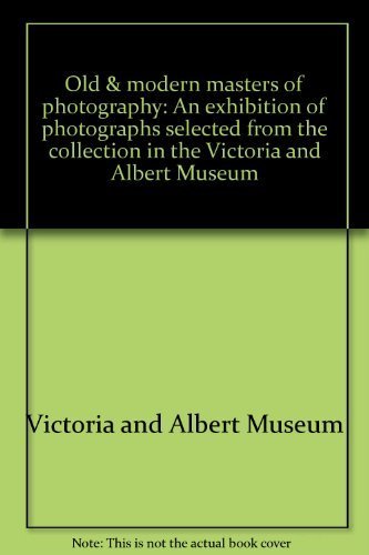 Stock image for Old and Modern Masters of Photography: An Exhibition of Photographs Selected from the Collection in the Victoria and Albert Museum for sale by Chapter 1