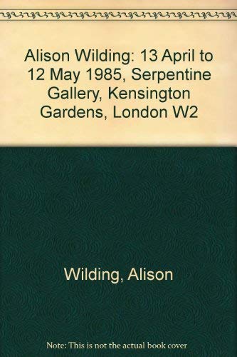 Alison Wilding: 13 April to 12 May 1985, Serpentine Gallery, Kensington Gardens, London (9780728704497) by Wilding, Alison