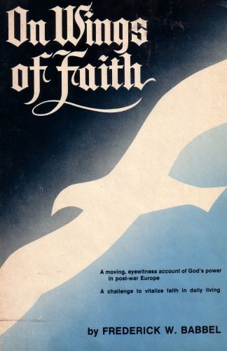 Beispielbild fr On Wings of Faith: A Moving Eyewitness Account of God's Power in Post-war Europe: A Challenge to Vitalize Faith in Daily Living (Hardcover 1973 Printing, Third Edition) zum Verkauf von The Book Garden