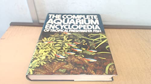 Stock image for The Complete Aquarium Encyclopedia of Tropical Freshwater Fish for sale by Ryde Bookshop Ltd