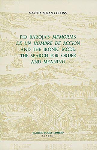 Pio Baroja's Memorias De UN Hombre De Accion and the Ironic Mode: The Search for Order and Meaning