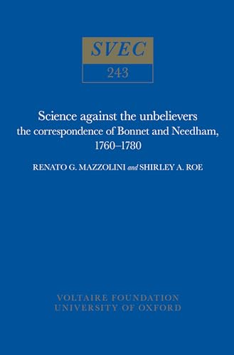 Beispielbild fr SCIENCE AGAINST THE UNBELIEVERS: THE CORRESPONDENCE OF BONNET AND NEEDHAM, 1760-1780. zum Verkauf von Cambridge Rare Books