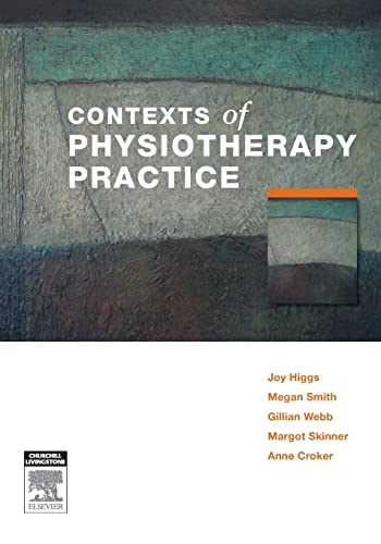 Contexts of Physiotherapy Practice (9780729538862) by Higgs AM PhD MHPEd BSc PFHEA, Joy; Smith, Megan; Webb, Gillian; Skinner, Margot