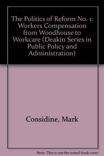 Stock image for The Politics of Reform: Workers' Compensation from Woodhouse to Workcare (Deakin Series in Public Policy and Administration No.1) for sale by Ripponlea Books