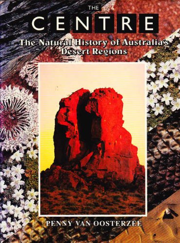 The Centre. The Natural History of Australia's Desert Regions. - Van Oosterzee, Penny.