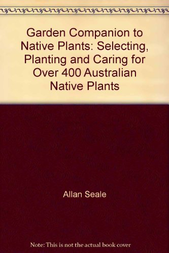 9780730105114: Garden Companion to Native Plants: Selecting, Planting and Caring for Over 400 Australian Native Plants