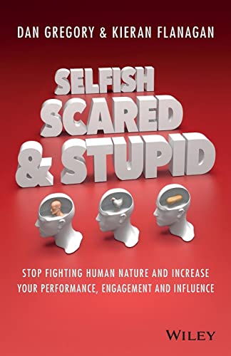Stock image for Selfish, Scared and Stupid: Stop Fighting Human Nature and Increase Your Performance, Engagement and Influence for sale by ThriftBooks-Dallas