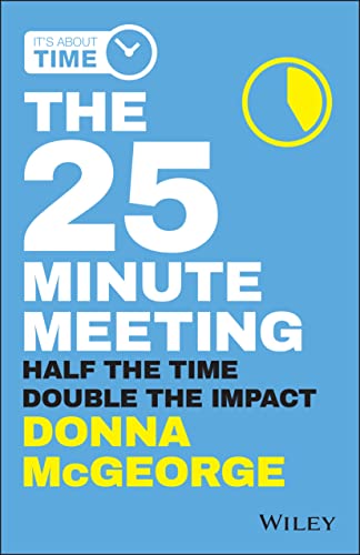 Imagen de archivo de The 25 Minute Meeting: Half the Time, Double the Impact a la venta por ThriftBooks-Atlanta