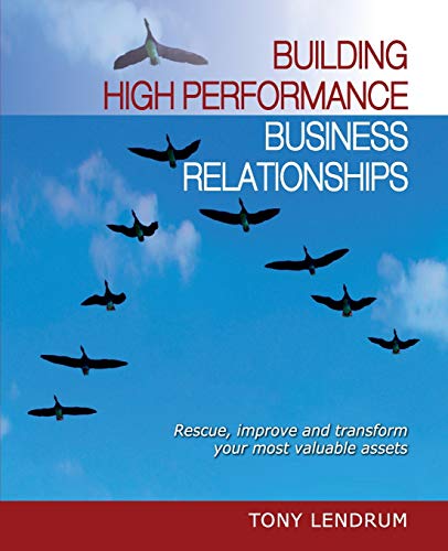 Stock image for Building High Performance Business Relationships: Rescue, Improve, and Transform Your Most Valuable Assets for sale by Reuseabook