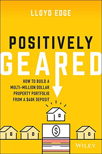 Stock image for Positively Geared: How to Build a Multi-million Dollar Property Portfolio from a $40K Deposit for sale by Brook Bookstore