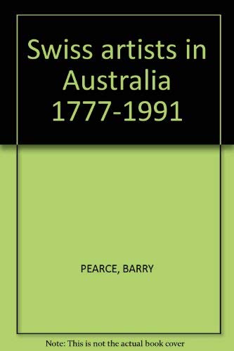 Swiss artists in Australia, 1777-1991 (9780730579816) by Pearce, Barry