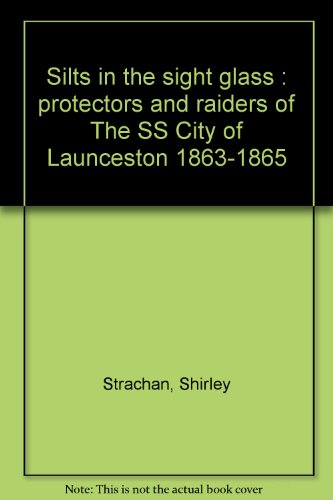 Stock image for Silts in the sight glass : protectors and raiders of The SS City of Launceston 1863-1865. for sale by Lost and Found Books