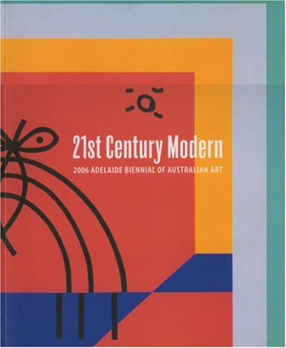 9780730830382: 21st Century Modern: 2006 Adelaide Biennial of Australian Art