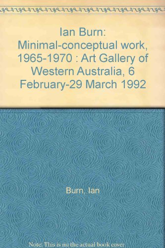 Ian Burn: Minimal-conceptual work, 1965-1970 : Art Gallery of Western Australia, 6 February-29 March 1992 (9780730936022) by Burn, Ian