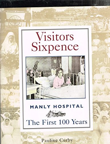 Imagen de archivo de Visitors Sixpence: Manly Hospital, The First 100 Years a la venta por THE CROSS Art + Books