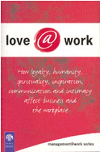 Imagen de archivo de Love@Work: How Loyality, Humanity, Spirituality, Inspiration, Communication and Intimacy Affect Business and the Workplace a la venta por MusicMagpie