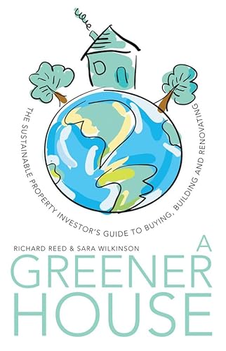 A Greener House: The Sustainable Property Investor's Guide to Buying, Building and Renovating (9780731407897) by Reed, Richard; Wilkinson, Sara J.