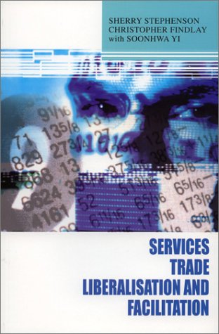 Services Trade Liberalisation and Facilitation (9780731536771) by Stephenson, Sherry; Findlay, Christopher; Yi, Soonhwa