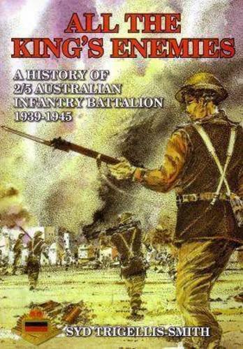 Imagen de archivo de All the King's Enemies: a History of the 2/5th Australian Infantry Battalion a la venta por Arete Books