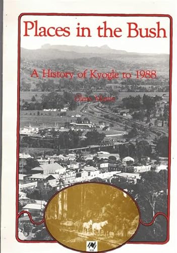 Stock image for Places in the Bush: A History of Kyogle Shire [Signed] for sale by Riverby Books
