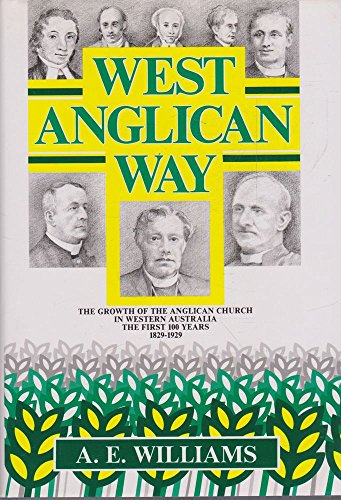 West Anglican Way: The Growth of the Anglican Church in Western Australia From Its Early Beginnings.