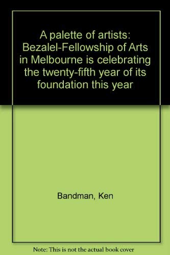 9780731680313: A palette of artists: Bezalel-Fellowship of Arts in Melbourne is celebrating the twenty-fifth year of its foundation this year