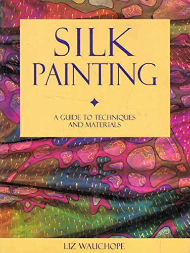 Silk Painting A Guide to Techniques and Materials