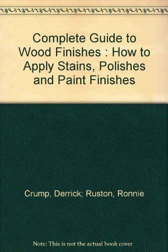 9780731804115: Complete Guide to Wood Finishes : How to Apply Stains, Polishes and Paint Finishes