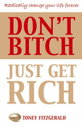 Beispielbild fr Dont Bitch Just Get Rich: Take Control of Your Life zum Verkauf von medimops
