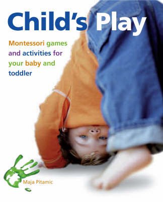 9780731813704: Child's Play: Montessori Games and Activities for Your Baby and Toddler