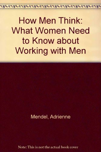 How Men Think: What Women Need to Know about Working with Men