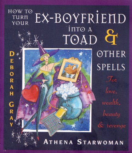 Stock image for How to Turn Your Ex-Boyfriend into a Toad: And Other Spells for Love, Wealth, Beauty, and Revenge for sale by Your Online Bookstore