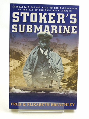 

Stoker's Submarine ~ Australia's Daring Raid on the Dardanelles on the Day of the Gallipoli Landing