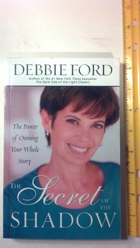 The Secret of the Shadow: The Power of Owning Your Whole Story (9780732274658) by Debbie Ford