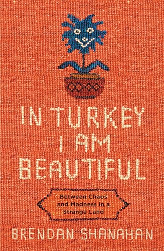 Imagen de archivo de In Turkey I am Beautiful: Between Chaos and Madness in a Strange Land a la venta por WorldofBooks