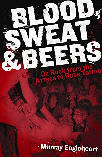 Stock image for Blood, Sweat and Beers: Oz Rock from the Aztecs to Rose Tattoo for sale by Caryota Book Exchange