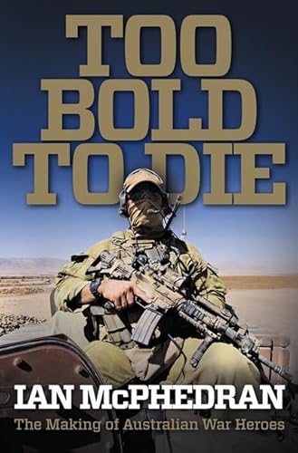 9780732290238: Too Bold to Die: The Making of Australian War Heroes