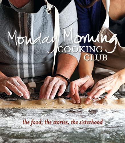 Stock image for Monday Morning Cooking Club: The Food, the Stories, the Sisterhood for sale by ThriftBooks-Dallas