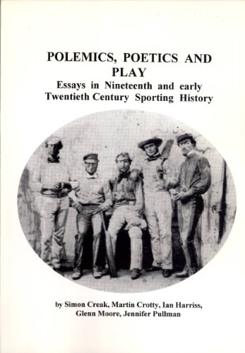 Polemics, Poetics and Play: Essays in Nineteenth and Early Twentieth Century Sporting History (Melbourne University History Research Series, 8) (9780732515287) by Simon Creak; Martin Crotty; Ian Hariss; Glenn Moore; Jennifer Pullman