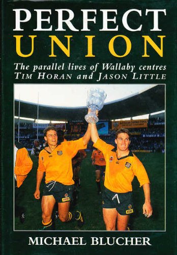 Perfect Union: The Parallel Lives of Wallaby Centres Tim Horan and Jason Little.