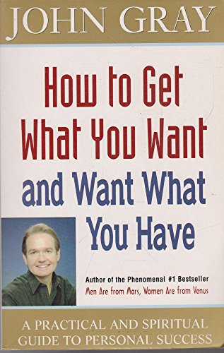 How To Get What You Want And Want What You Have - A Practical And Spiritual Guide To Personal Success (9780732909840) by John Gray