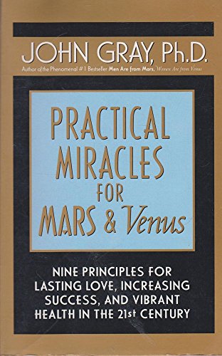 Practical Miracles for Mars and Venus Intl: Nine Principles for Lasting Love, Increasing Success, and Vibrant Health in the Twenty-first Century - Gray, John