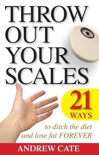 Stock image for Throw Out Your Scales: 21 Ways To Ditch the Diet And Lose Fat Forever for sale by Book Haven