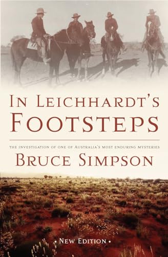 In Leichhardt's Footsteps. An Investigationinto One of Australia's Most Enduring Mysteries.